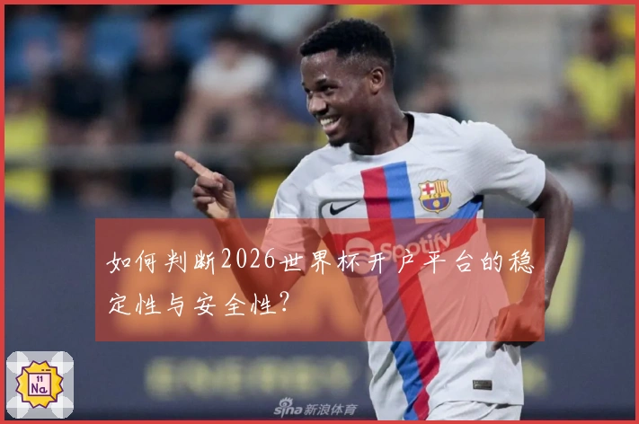 如何判断2026世界杯开户平台的稳定性与安全性？
